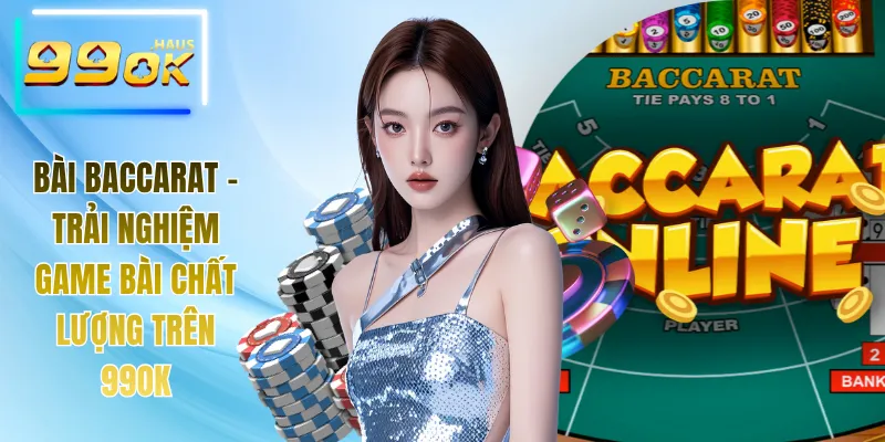 Bài Baccarat - Trải Nghiệm Game Bài Chất Lượng Trên 99OK 1 Bài Baccarat