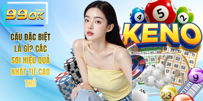 Cầu Đặc Biệt Là Gì? Các Soi Hiệu Quả Nhất Từ Cao Thủ 1 Cầu đặc biệt